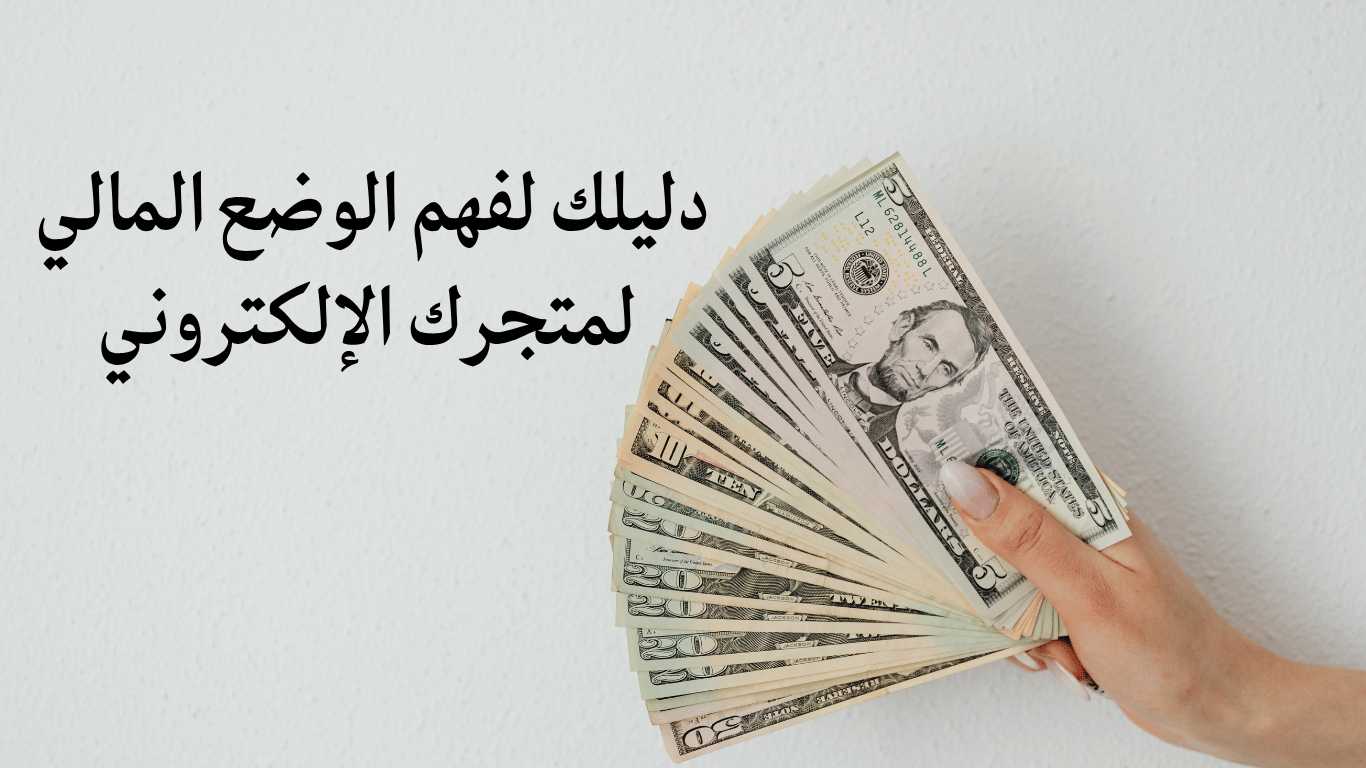 دليلك لفهم الوضع المالي لمتجرك الإلكتروني